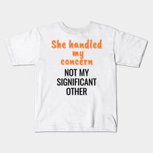 She handled my concern, not my significant other Kids T-Shirt